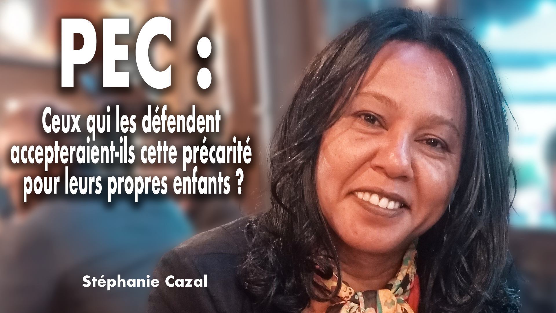 Stéphanie Cazal : PEC : ceux qui les défendent accepteraient-ils cette précarité pour leurs propres enfants ?